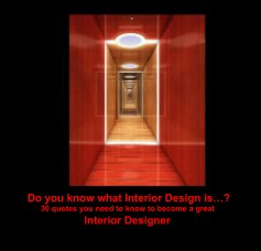 Do you know what Interior Design is…? 30 quotes you need to know to become a great Interior Designer Do you know what Interior Design is…? 30 quotes you need to know to become a great Interior Designer. book cover