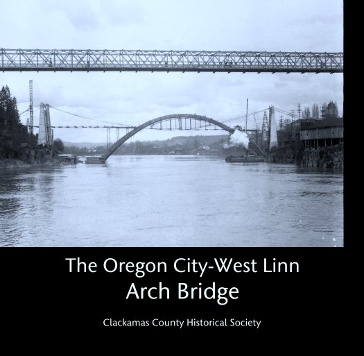 View The Oregon City-West Linn
Arch Bridge by Clackamas County Historical Society