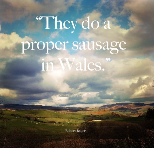 Ver “They do a proper sausage in Wales.” por Robert Baker
