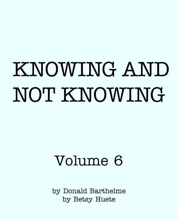 View Volume 6 by Donald Barthelme 
Betsy Huete