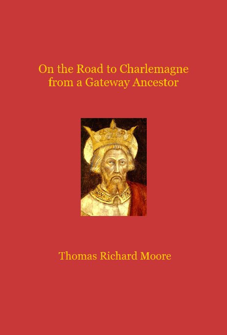 View On the Road to Charlemagne from a Gateway Ancestor by Thomas Richard Moore