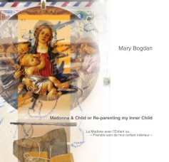 Mary Bogdan Madonna & Child or Re-parenting my Inner Child book cover