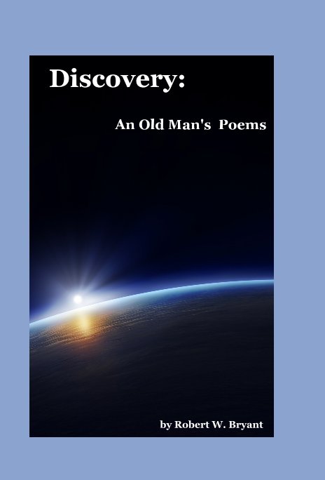 View Discovery - An Old Man's Poems by Robert W. Bryant