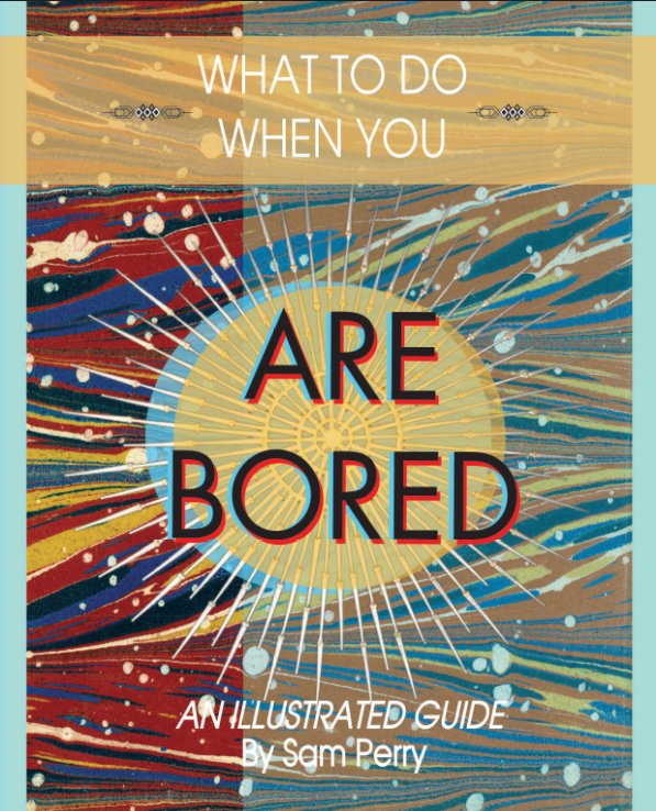 View What to Do When You are Bored by Sam Perry