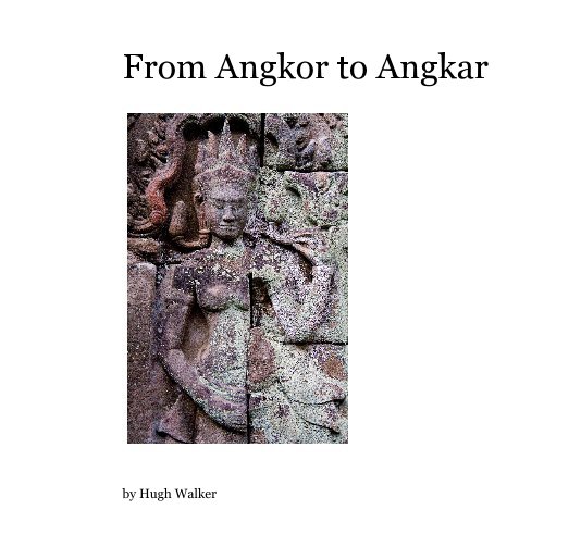 View From Angkor to Angkar by Hugh Walker