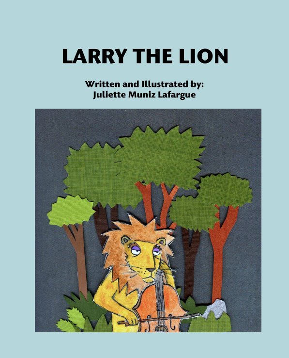View LARRY THE LION by Written and Illustrated by:
Juliette Muniz Lafargue