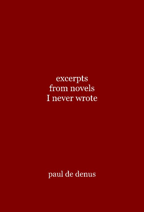 View excerpts from novels I never wrote by paul de denus