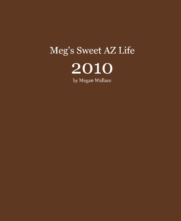 Bekijk Meg's Sweet AZ Life 2010 by Megan Wallace op meganrw