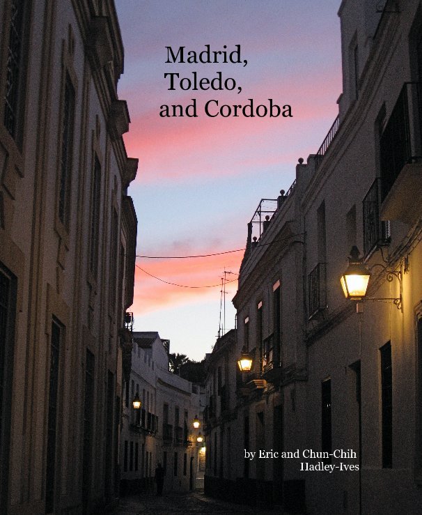 View Madrid, Toledo, and Cordoba by Eric and Chun-Chih Hadley-Ives