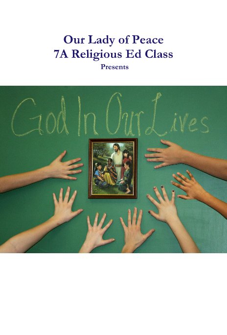 View God In Our Lives by Our Lady of Peace 7A Religious Ed Class (2012)