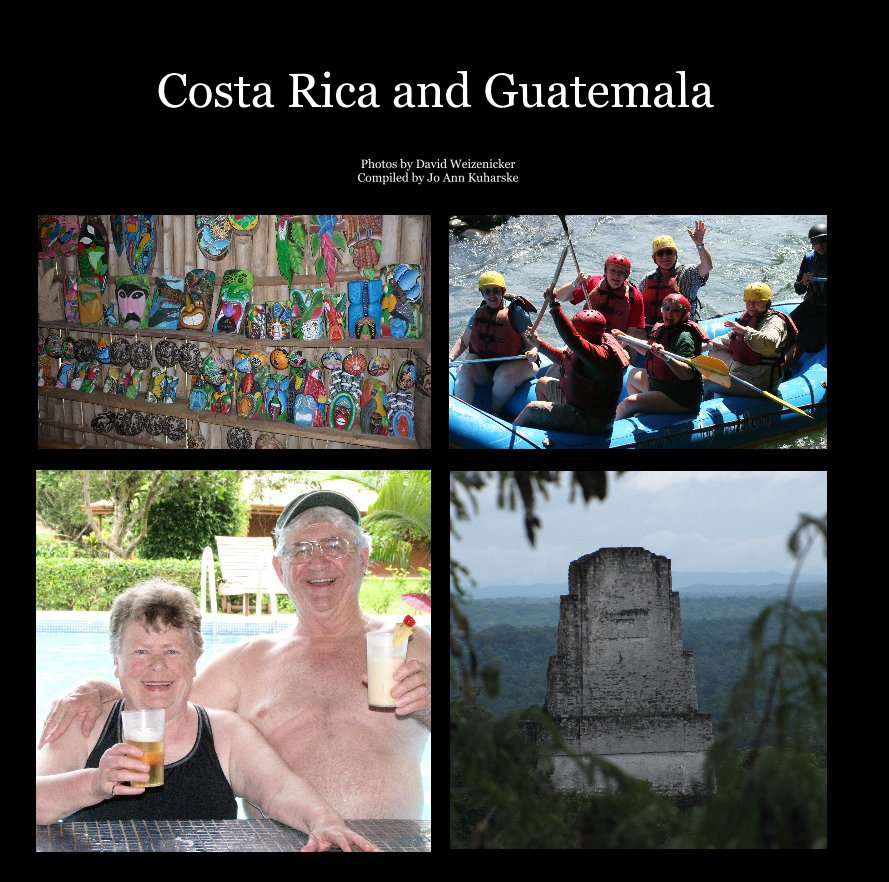View Costa Rica and Guatemala by Photos by David Weizenicker Compiled by Jo Ann Kuharske