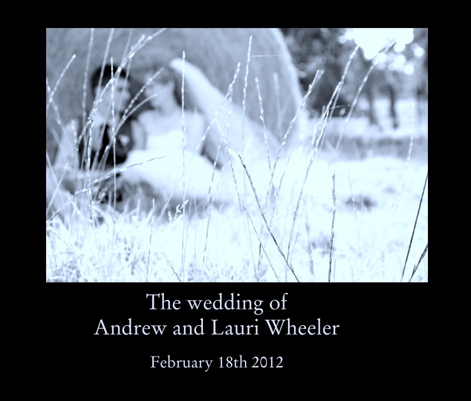 View The wedding of
         Andrew and Lauri Wheeler by February 18th 2012