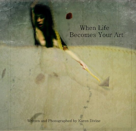 Ver When Life Becomes Your Art por Written and Photographed by Karen Divine