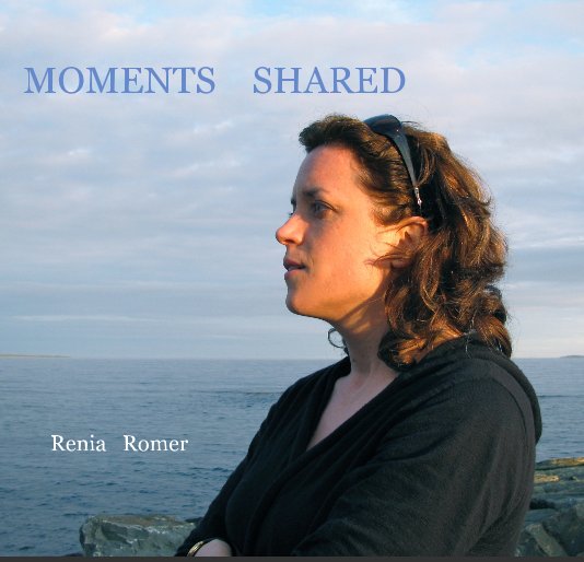 View MOMENTS SHARED by Renia Romer