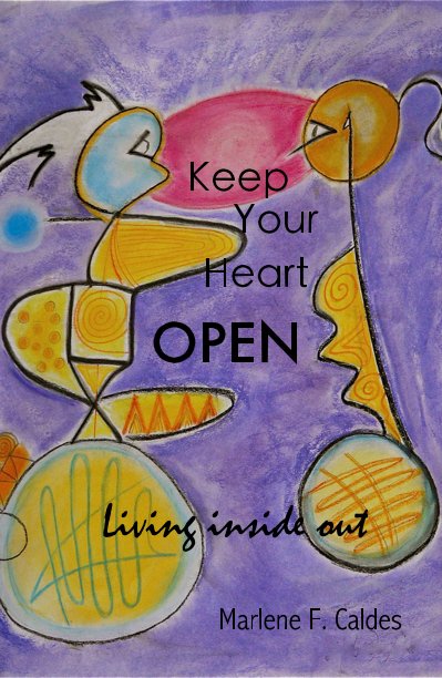 View Keep Your Heart OPEN Living inside out by Marlene F. Caldes