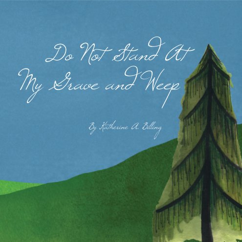 Ver Do Not Stand At My Grave and Weep por Katherine Billing