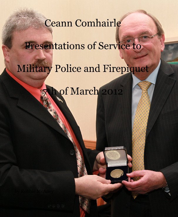 View Ceann Comhairle Presentations of Service to Military Police and Firepiquet 7th of March 2012 by Robbie McAney