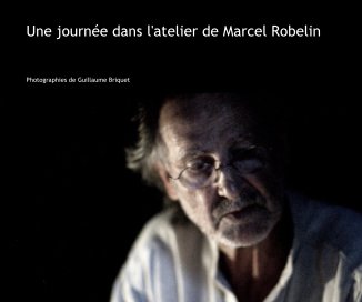 Une journÃ©e dans l'atelier de Marcel Robelin book cover