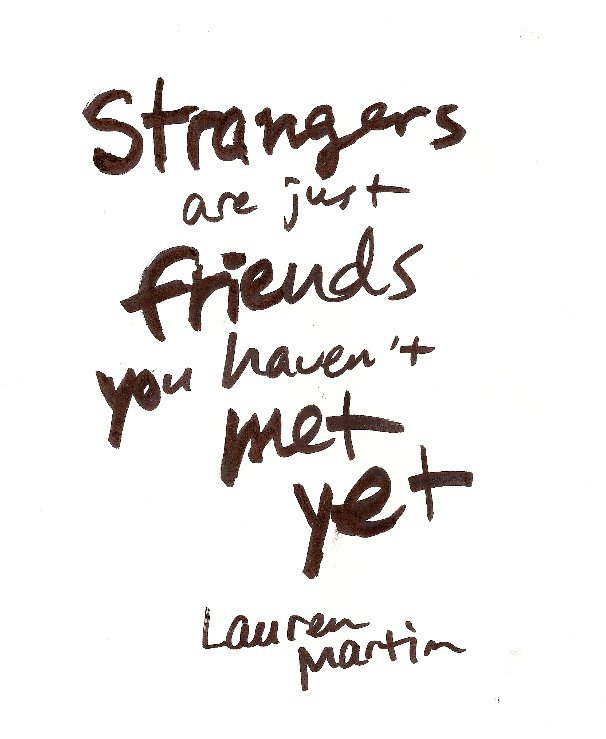 strangers are just friends you haven #39 t met yet by Lauren Martin Blurb strangers are just friends you haven #39 t met yet by Lauren Martin Blurb