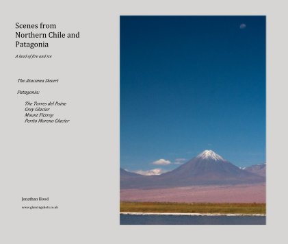 Scenes from Northern Chile and Patagonia:    A land of fire and ice book cover