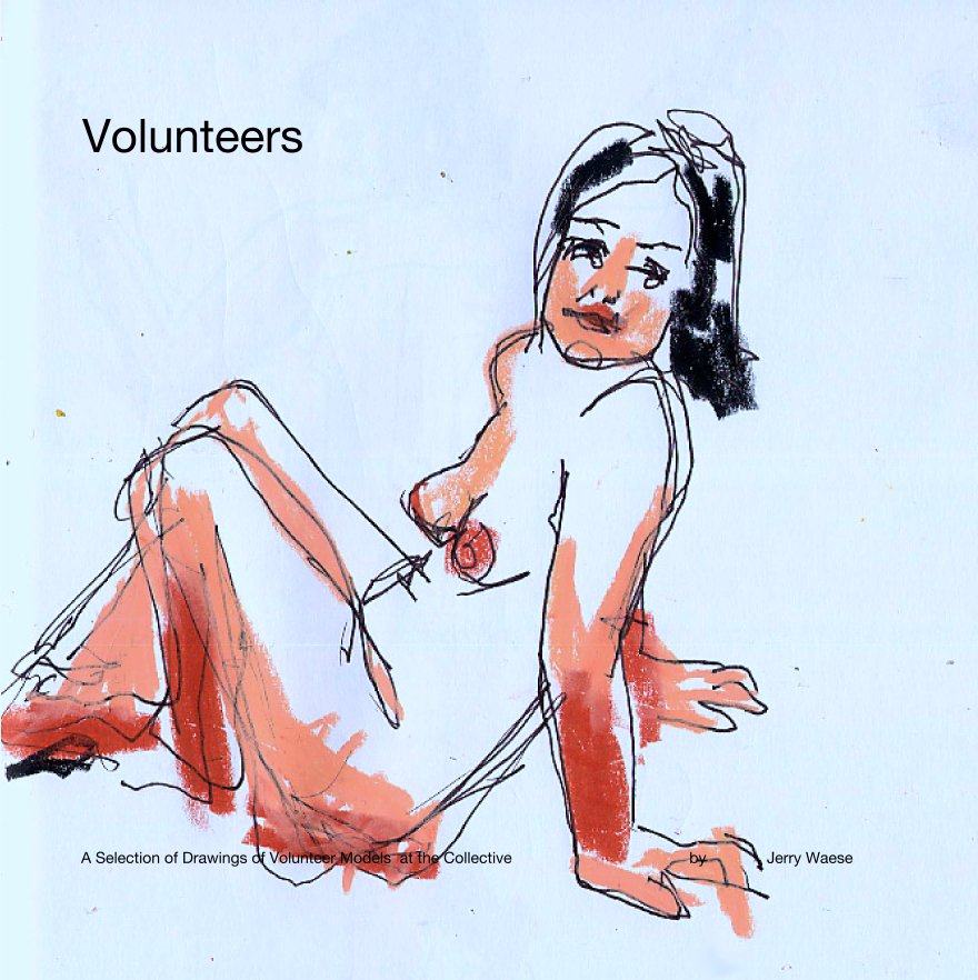 View Volunteers by A Selection of Drawings of Volunteer Models  at the Collective                                         by              Jerry Waese