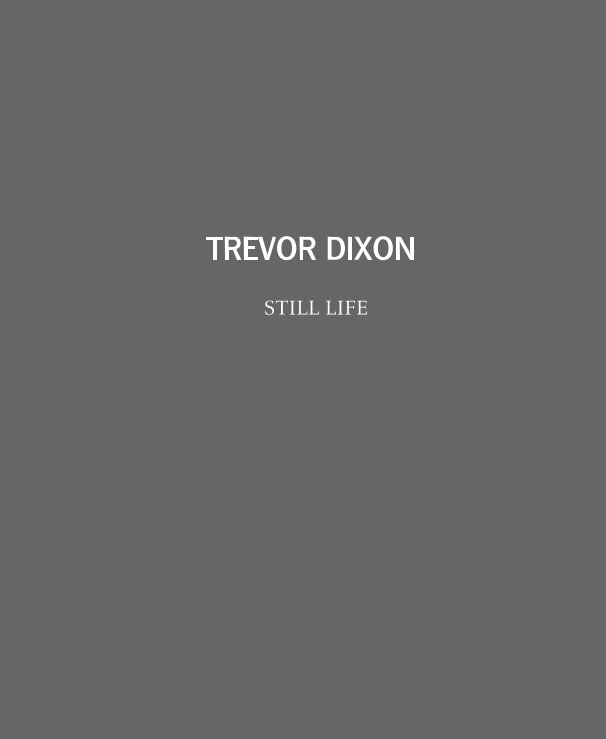 View TREVOR DIXON STILL LIFE by trevstudio