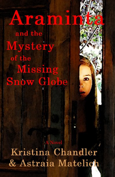 View Araminta and the Mystery of the Missing Snow Globe, 2nd edition by A Novel Kristina Chandler & Astraia Matelich