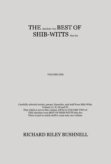 Ver THE absolute very BEST OF SHIB-WITTS thus far VOLUME ONE Carefully selected stories, poems, limericks, and stuff from Shib-Witts Volume's I, II, III and IV. That which is not in this volume will be in VOLUME TWO of THE absolute very BEST OF SHIB-WITTS thu por RICHARD RILEY BUSHNELL