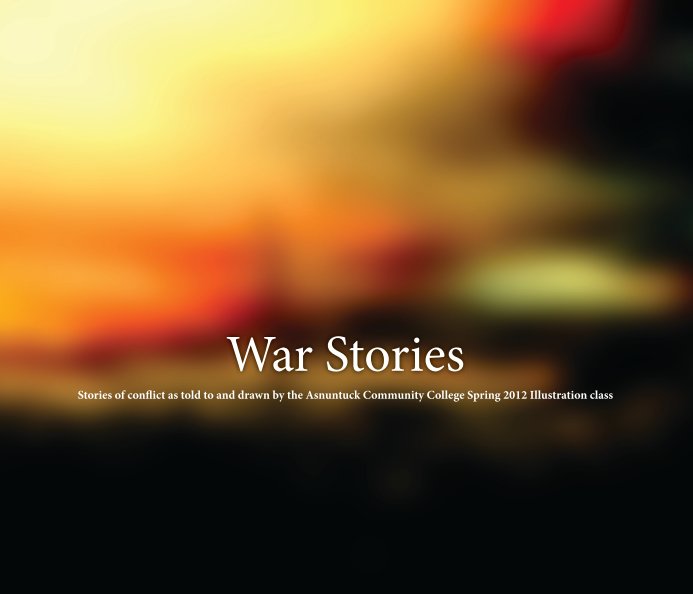 View War Stories by Asnuntuck Community College Spring 2012 Illustration class