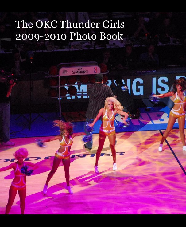 View The OKC Thunder Girls Photo Book 2009-2010 Season by Gary G Kinard, MyPictureman