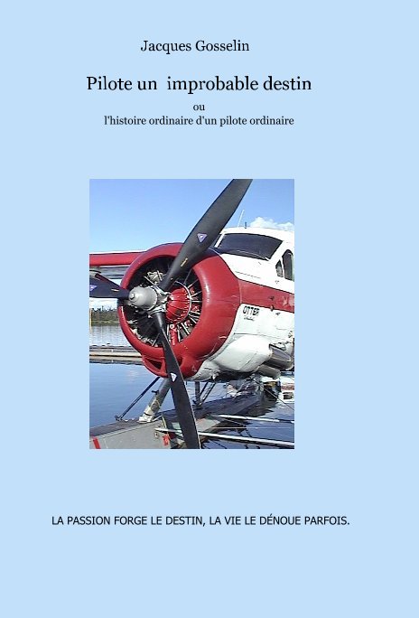 Ver Pilote un improbable destin ou l'histoire ordinaire d'un pilote ordinaire por De Jacques Gosselin