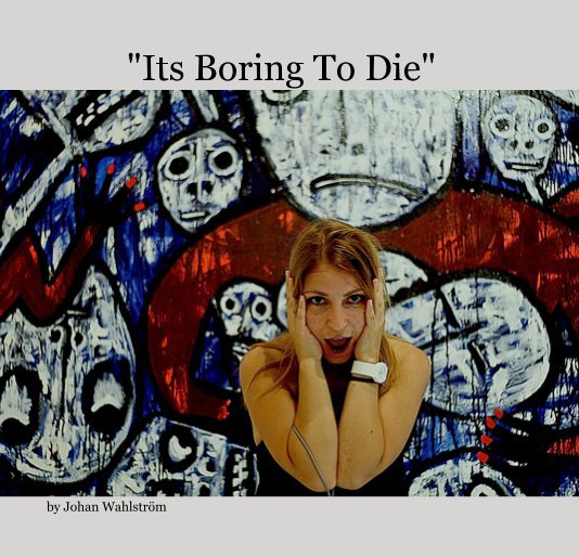 View "Its Boring To Die" by Johan Wahlström