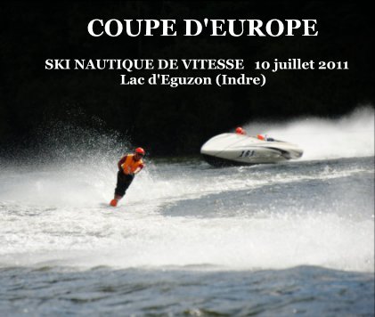COUPE D'EUROPE SKI NAUTIQUE DE VITESSE 10 juillet 2011 Lac d'Eguzon (Indre)Sans titre book cover
