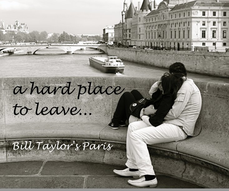 View a hard place to leave... Bill Taylor's Paris by Paris photographed by Bill Taylor