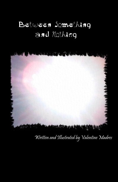 View Between Something and Nothing by Written and Illustrated by Valentine Madres