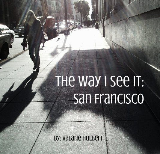 View The Way I see It: San Francisco by By: Valarie Hulbert