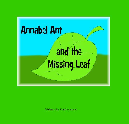 View Annabel Ant and the Missing Leaf by Written by Kendra Ayers