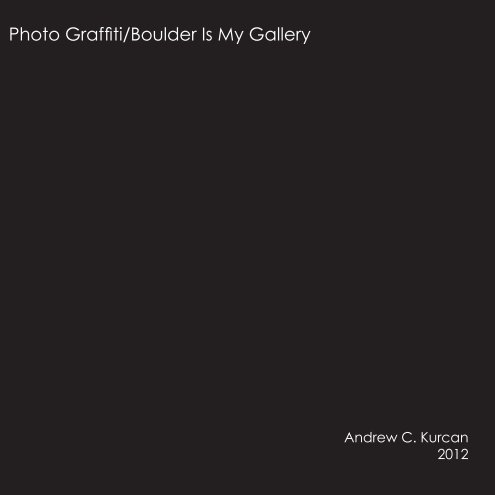 View Photo Graffiti/Boulder Is My Gallery by Andrew C Kurcan