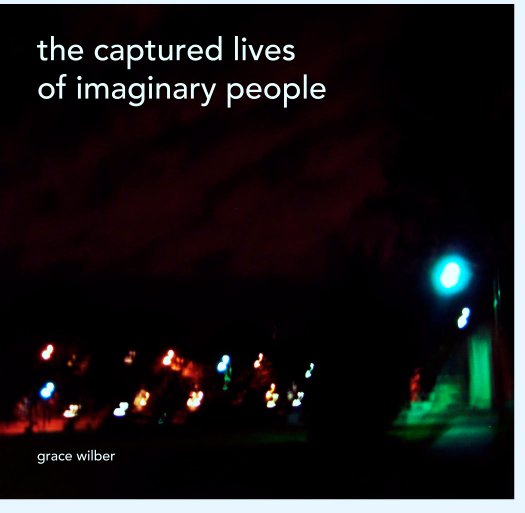 View the captured lives
of imaginary people by grace wilber
