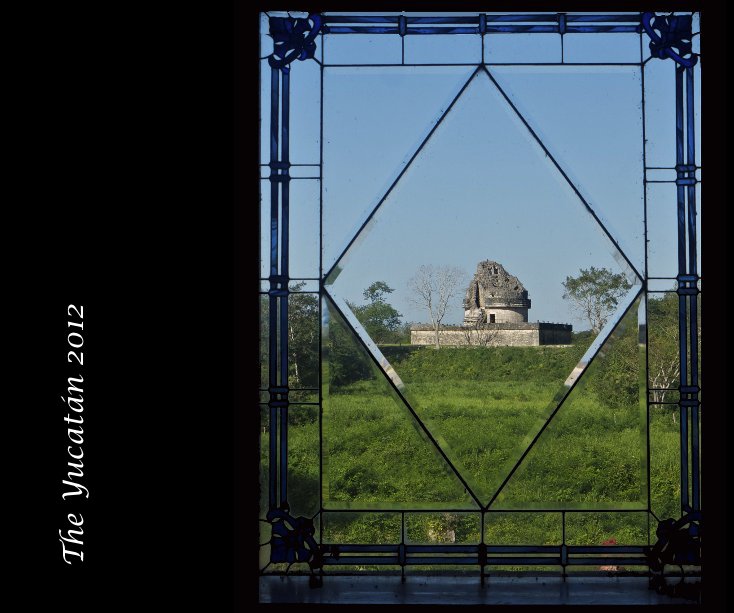 View The Yucatán 2012 by Nancy Snell