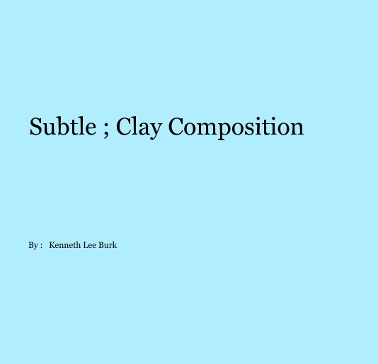 View subtle ; clay composition 2 by : Kenneth Lee Burk