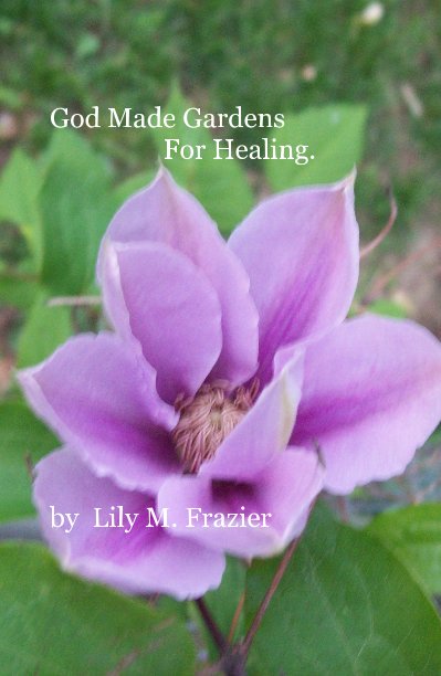 View God Made Gardens For Healing. by Lily M. Frazier