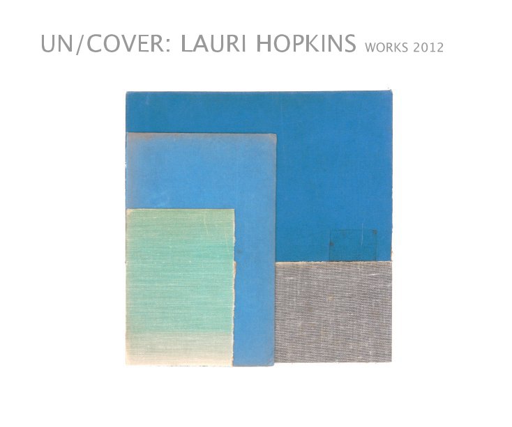 View UN/COVER: LAURI HOPKINS WORKS 2012 by laurihopkins