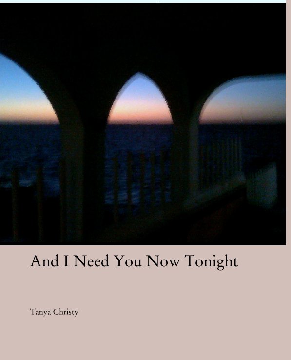View And I Need You Now Tonight by Tanya Christy