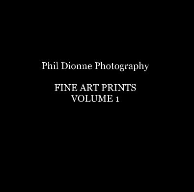 Phil Dionne Photography FINE ART PRINTS VOLUME 1 book cover