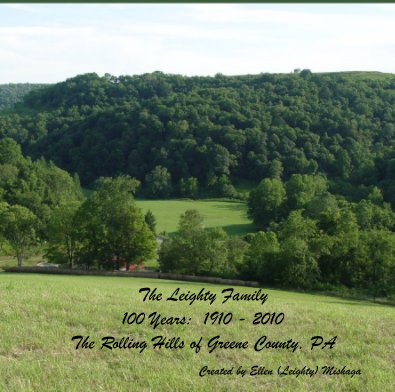 The Leighty Family 100 Years: 1910 - 2010 The Rolling Hills of Greene County, PA book cover