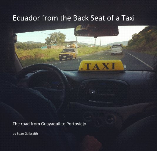 View Ecuador from the Back Seat of a Taxi by Sean Galbraith