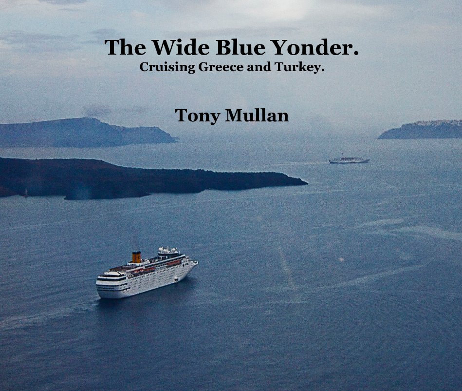 View The Wide Blue Yonder. Cruising Greece and Turkey. by Tony Mullan