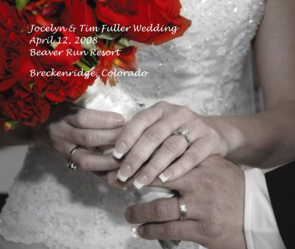 Jocelyn & Tim Fuller Wedding April 12, 2008 Beaver Run Resort book cover