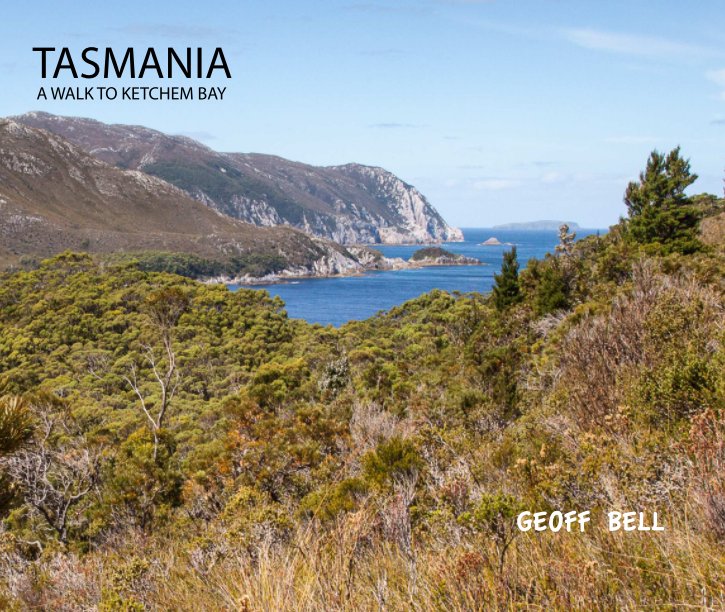 View Tasmania - A Walk to Ketchem Bay by Geoff Bell